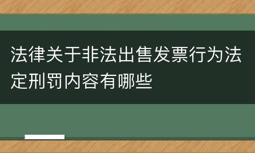 法律关于非法出售发票行为法定刑罚内容有哪些