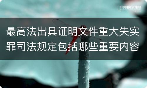 最高法出具证明文件重大失实罪司法规定包括哪些重要内容