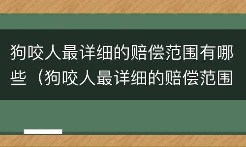 狗咬人最详细的赔偿范围有哪些（狗咬人最详细的赔偿范围有哪些标准）