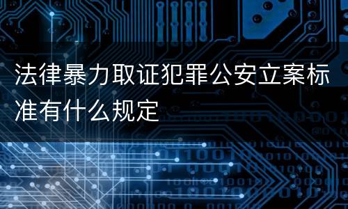 法律暴力取证犯罪公安立案标准有什么规定