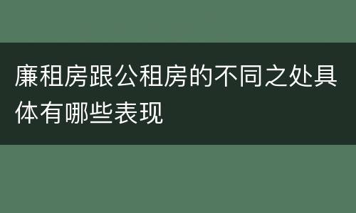 廉租房跟公租房的不同之处具体有哪些表现