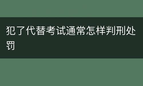 犯了代替考试通常怎样判刑处罚