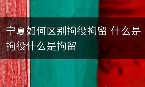 宁夏如何区别拘役拘留 什么是拘役什么是拘留