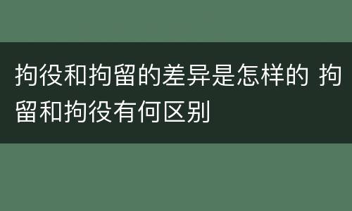 拘役和拘留的差异是怎样的 拘留和拘役有何区别