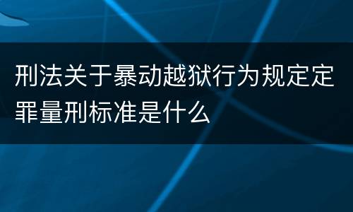 刑法关于暴动越狱行为规定定罪量刑标准是什么