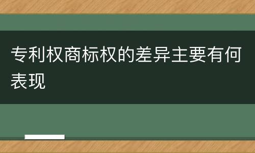 专利权商标权的差异主要有何表现