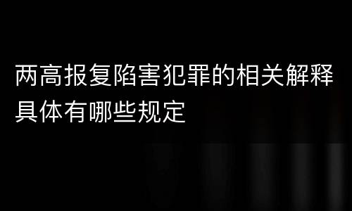 两高报复陷害犯罪的相关解释具体有哪些规定