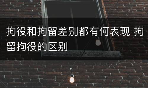 拘役和拘留差别都有何表现 拘留拘役的区别