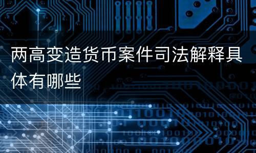 两高变造货币案件司法解释具体有哪些