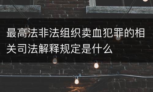 最高法非法组织卖血犯罪的相关司法解释规定是什么