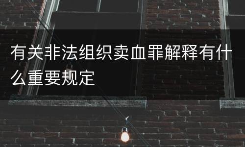 有关非法组织卖血罪解释有什么重要规定