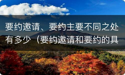 要约邀请、要约主要不同之处有多少（要约邀请和要约的具体内容）