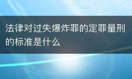 法律对过失爆炸罪的定罪量刑的标准是什么