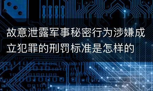 故意泄露军事秘密行为涉嫌成立犯罪的刑罚标准是怎样的