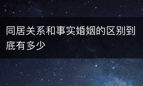 同居关系和事实婚姻的区别到底有多少