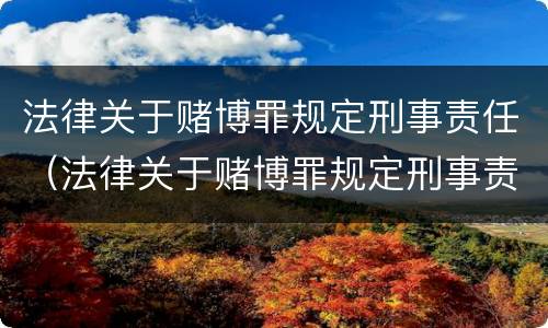 法律关于赌博罪规定刑事责任（法律关于赌博罪规定刑事责任的定义）