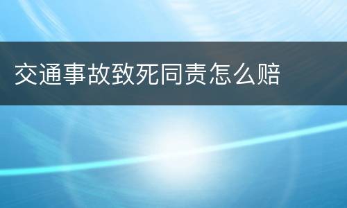 交通事故致死同责怎么赔