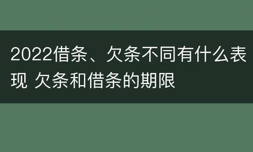 2022借条、欠条不同有什么表现 欠条和借条的期限