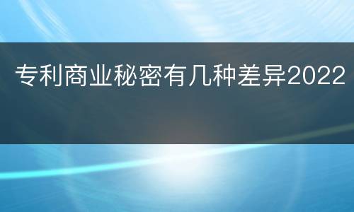 专利商业秘密有几种差异2022