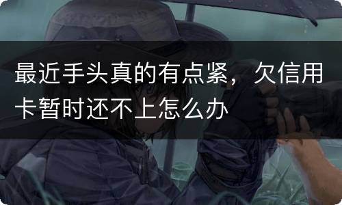 最近手头真的有点紧，欠信用卡暂时还不上怎么办