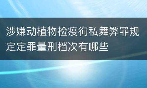 涉嫌动植物检疫徇私舞弊罪规定定罪量刑档次有哪些