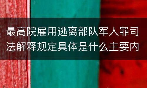 最高院雇用逃离部队军人罪司法解释规定具体是什么主要内容