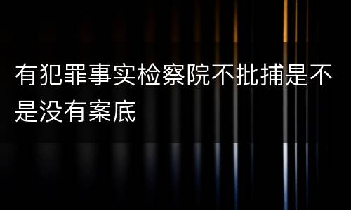 有犯罪事实检察院不批捕是不是没有案底